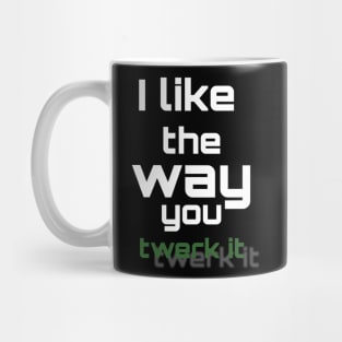 i like the way you twerk it Mug